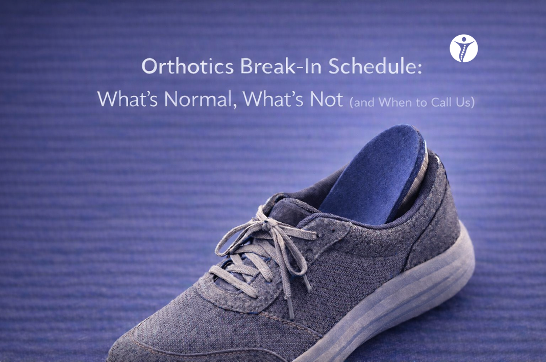 Orthotics Break-In Schedule: What’s Normal, What’s Not (and When to Call Us)
